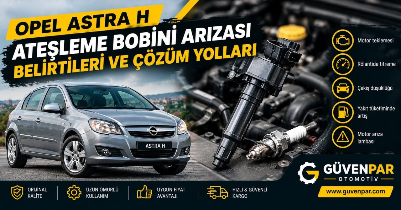 Opel Astra H Ateşleme Bobini Arızası Belirtileri ve Çözüm Yolları